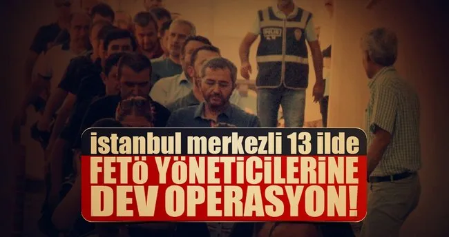 İstanbul merkezli 13 ilde FETÖ operasyonu