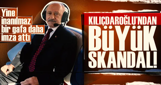 Kılıçdaroğlu’ndan bir büyük gaf daha!