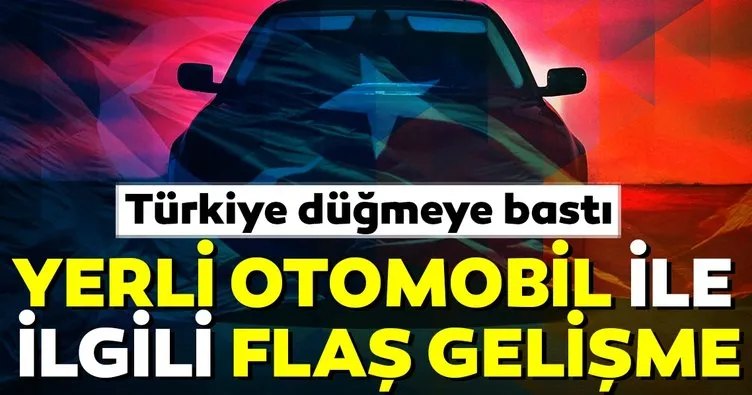 Türkiye harekete geçti... Yerli otomobilde flaş gelişme