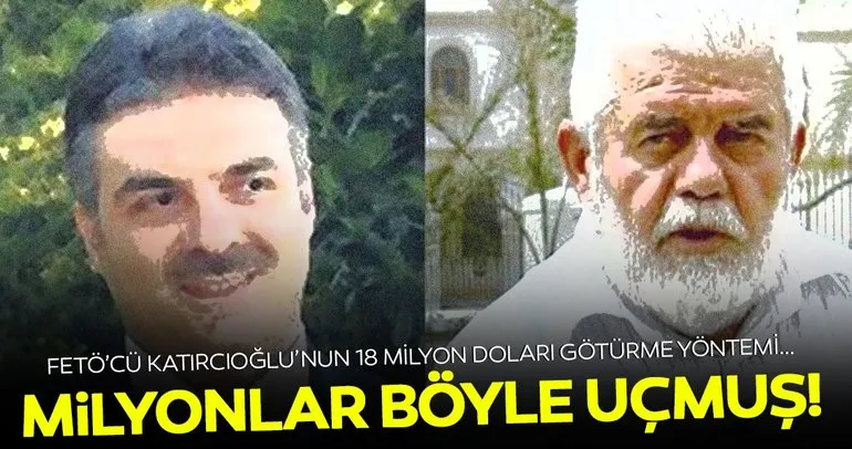 FETÖcü Ali Katırcıoğlu milyonlarca doları böyle kaçırmış