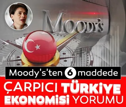 Moody’s’ten 6 maddede çarpıcı Türkiye ekonomisi yorumu!
