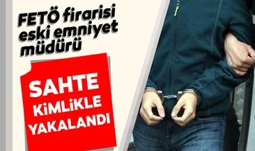 Son dakika: FETÖ firarisi eski emniyet müdürü Ankara’da sahte kimlikle yakalandı