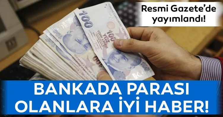 Resmi Gazete’de yayımlandı! Bankada parası olanlara iyi haber