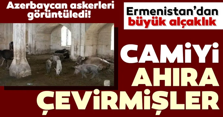 Son dakika haberi Ermenistan'dan büyük rezillik! Dağlık Karabağ'da camileri ahıra çevirmişler