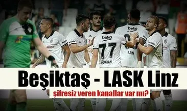 Beşiktaş - LASK Linz maçı şifresiz canlı veren kanallar listesi var mı? Beşiktaş - LASK Linz maçı canlı izle!