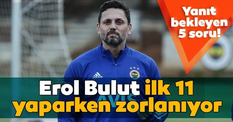 Fenerbahçe Teknik Direktörü Erol Bulut’u zorlayan 5 soru!