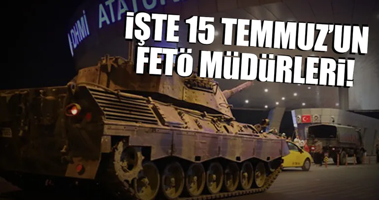 İŞTE 15 TEMMUZ’UN FETÖ MÜDÜRLERİ