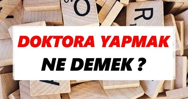 Doktora yapmak Ne Demek? TDK’ya Göre Doktora yapmak Sözlük Anlamı Nedir?