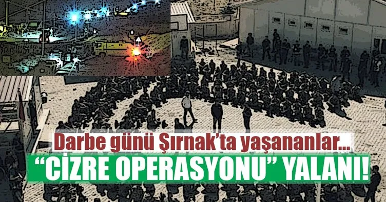 15 Temmuz günü Şırnak’ta Cizre Operasyonu yalanı