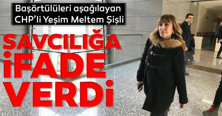 Son dakika: Başörtülüleri aşağılayan CHP’li Yeşim Meltem Şişli savcılığa ifade verdi