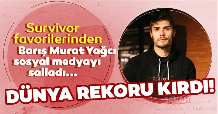 Survivor yarışmacısı Barış Murat Yağcı dünya rekoru kırdı! Survivor yarışmasının favorilerinden Barış Murat Yağcı’nın paylaşımına rekor beğeni...