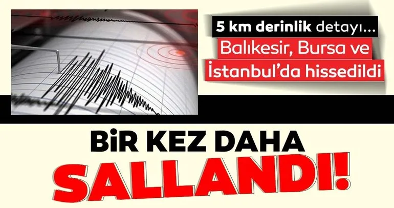SON DAKİKA HABER: Balıkesir, Bursa ve İstanbul deprem ile sarsıldı! Kandilli Rasathanesi son depremler ve şiddeti