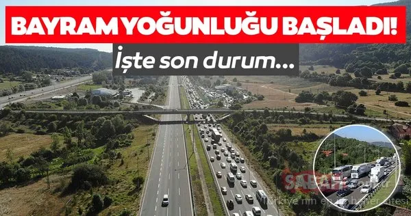 Bayram trafiği başladı! İşte son durum...
