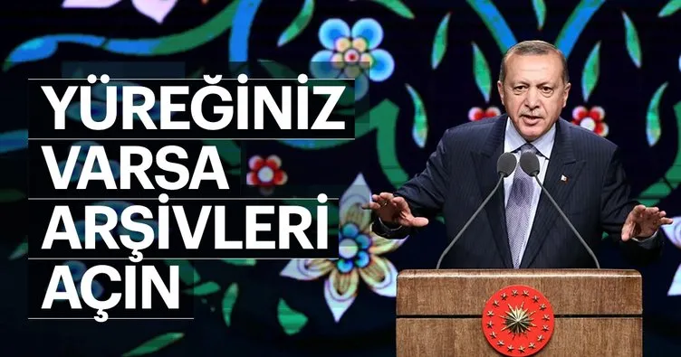 Cumhurbaşkanı Erdoğan: Yüreğiniz varsa gelin arşivleri açın