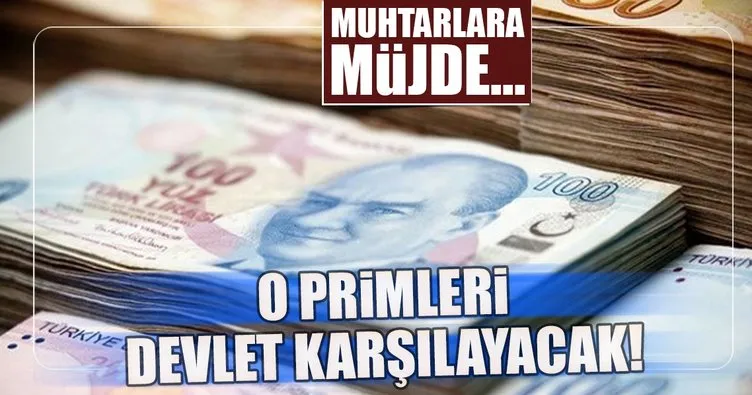 Muhtarların 613 liralık primlerini devlet ödeyecek