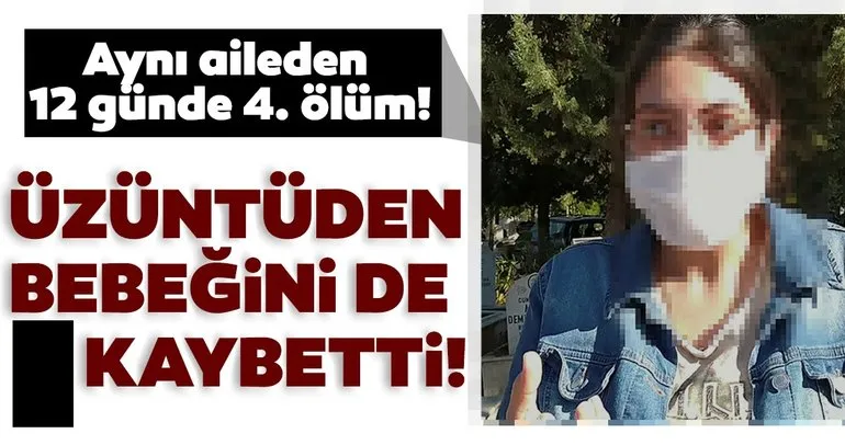 Son Dakika! Aynı aileden 12 gün içinde 4. ölüm! O anne üzüntüden bebeğini de kaybetti!