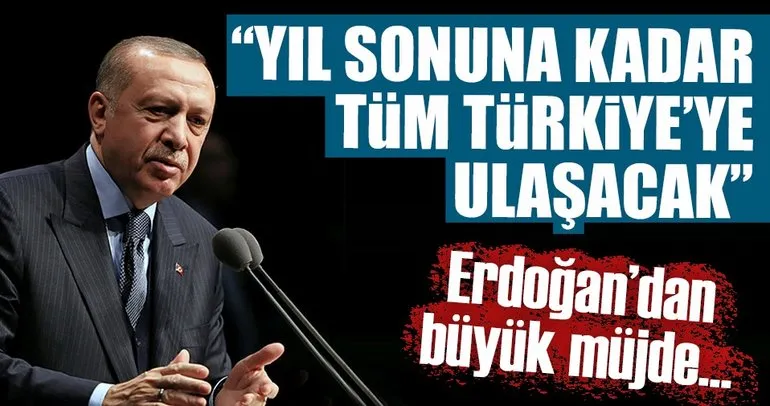 Erdoğan: Yıl sonuna kadar tüm illerde doğalgaz ulaştırmayı planlıyoruz