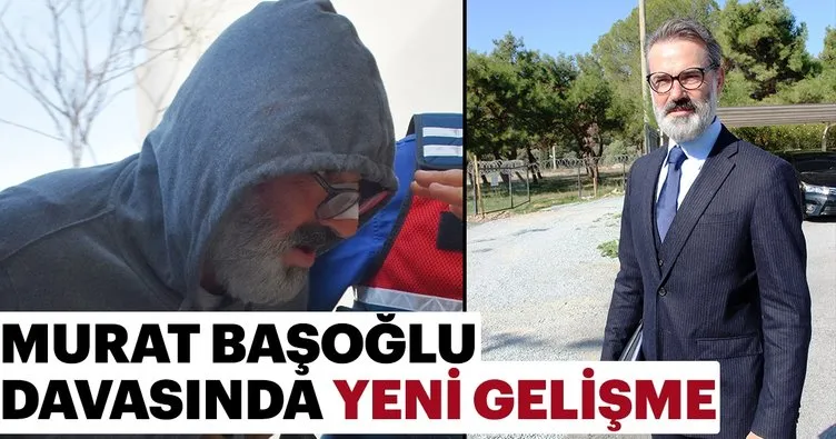 Murat Başoğlu davasında yeni gelişme!