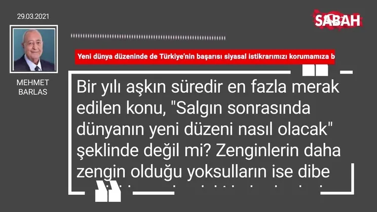 Mehmet Barlas | Yeni dünya düzeninde de Türkiye’nin başarısı siyasal istikrarımızı korumamıza bağlıdır