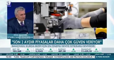 İSO Başkanı Erdal Bahçıvan: Son iki aydır piyasalar daha çok güven veriyor