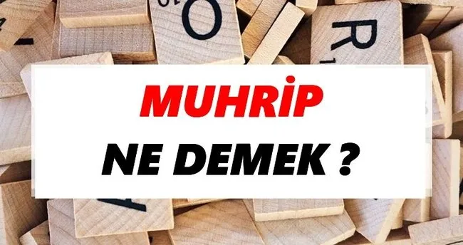 Muhrip Ne Demek? TDK’ya Göre Muhrip Sözlük Anlamı Nedir?
