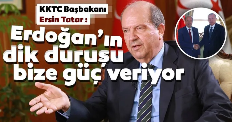 KKTC Başbakanı Ersin Tatar: Erdoğan’ın dik duruşu bize güç veriyor