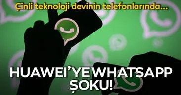 WhatsApp artık Huawei’nin telefonlarında olmayabilir! İşte ayrıntılar...