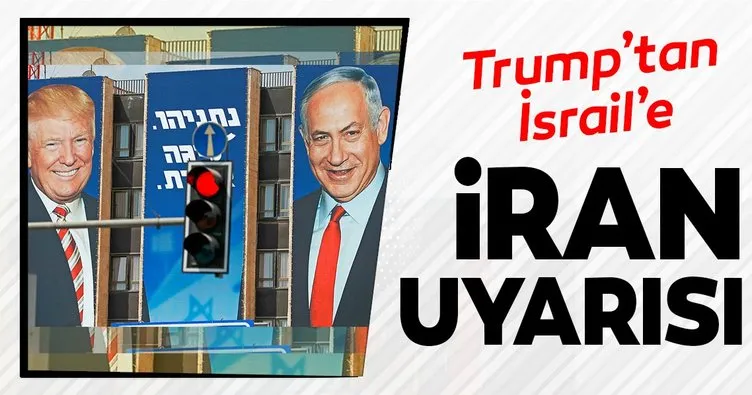 Trump’tan İsrail’e İran uyarısı