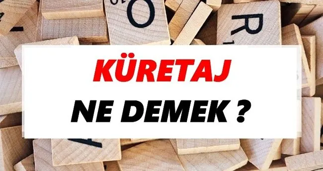 Küretaj Ne Demek? TDK’ya Göre Küretaj Sözlük Anlamı Nedir?