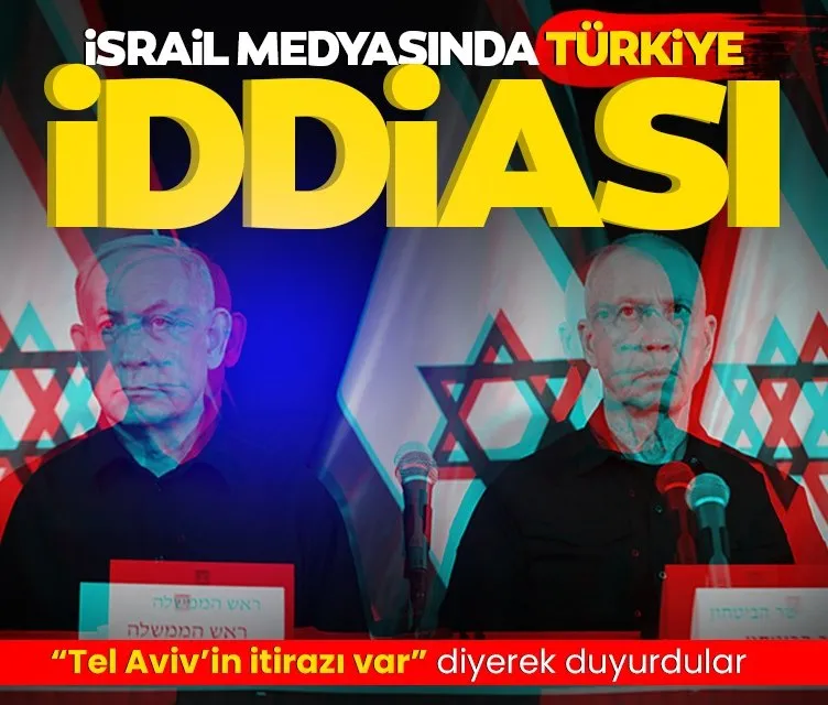 İsrail medyasında Türkiye iddiası! ‘Tel Aviv’in itirazı var’ diyerek duyurdular