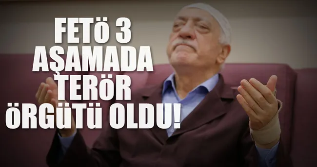 FETÖ 3 aşamada terör örgütü oldu