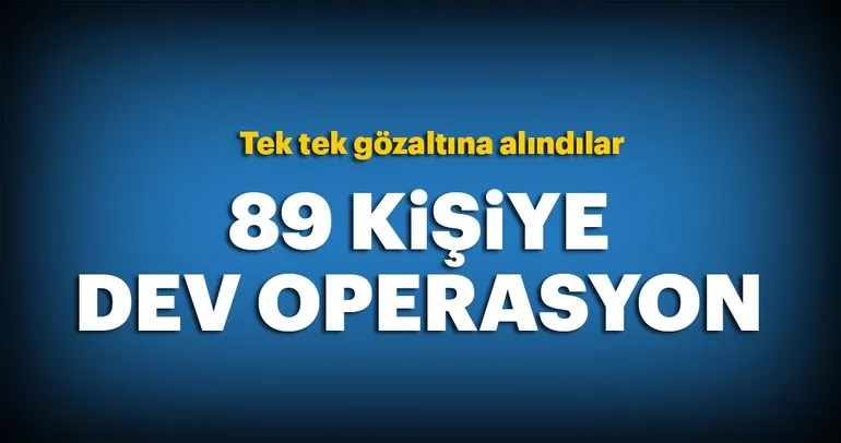 İstanbul’da 89 kişiye dev operasyon