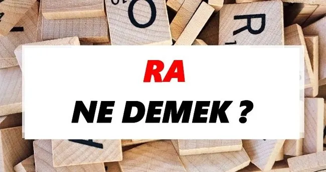 Ra Ne Demek? TDK’ya Göre Ra Sözlük Anlamı Nedir?