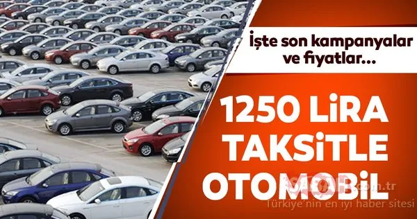 1250 lira taksitle araba! İşte son kampanyalar ve fiyatlar...
