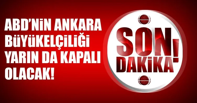ABD’nin Ankara Büyükelçiliği yarın da kapalı olacak!