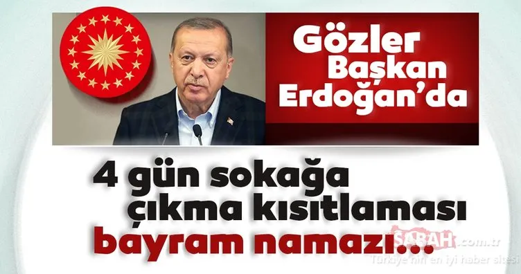 Son dakika! Gözler Başkan Erdoğan’da! 4 gün sokağa çıkma yasağı, bayram namazı...