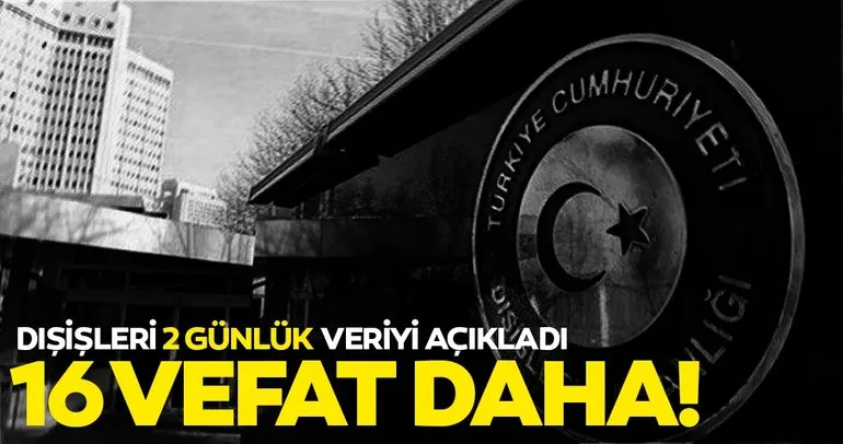 Dışişleri Bakanlığı’ndan son dakika açıklaması: Yurt dışında 16 Türk daha Coronavirüsten hayatını kaybetti