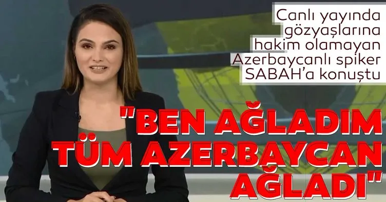 Canlı yayında gözyaşlarına hakim olamamıştı! Azerbaycanlı spiker Jale Hesenli: Ben ağladım Azerbaycan ağladı