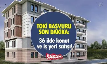 TOKİ KONUT VE İŞYERİ SATIŞI BAŞVURU! 36 ilde TOKİ konut ve işyeri satışı ve açık artırma ne zaman, saat kaçta, nerede yapılacak?