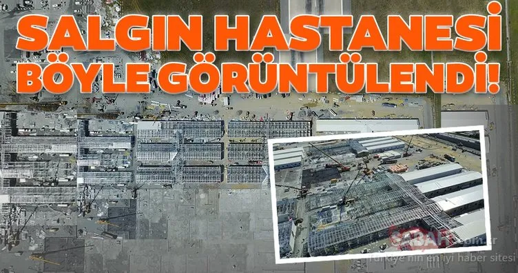 Atatürk Havalimanı’nda yapılan salgın hastanesindeki son durum havadan görüntülendi