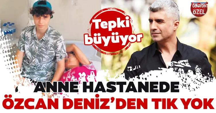 Anne hastanede Özcan Deniz’den tık yok