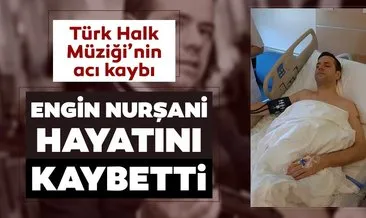 SON DAKİKA | Türk Halk Müziği sanatçısı Engin Nurşani hayatını kaybetti! Engin Nurşani kimdir ve neden vefat etti?