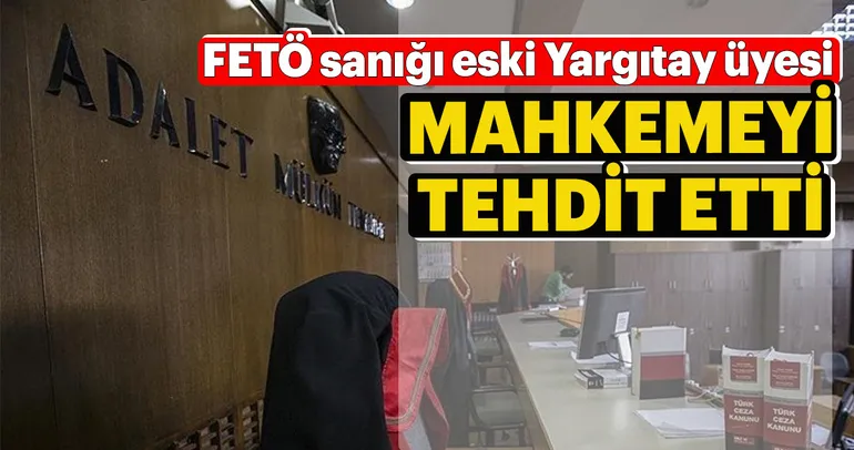 FETÖ sanığı mahkemeyi tehdit etti