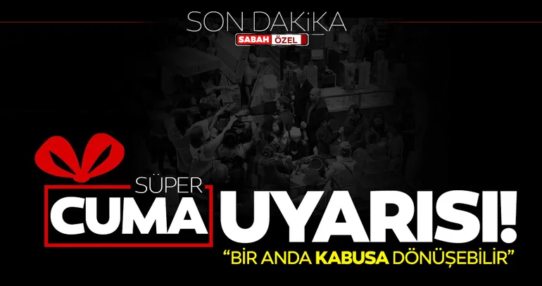 Son dakika ’Efsane Cuma’ uyarısı: Bunu yapan yanar, Süper cuması kabusa dönüşür