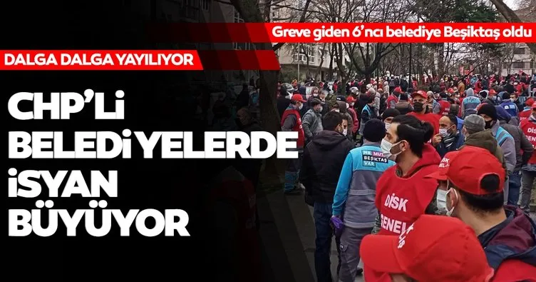 Son Dakika Haberi: CHP’li belediyelerde isyan devam ediyor! Greve giden 6’ncı belediye Beşiktaş oldu