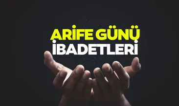 Arefe gecesi okunacak dualar, sureler ve kılınacak namazlar! Arife gecesinde yapılacak ibadetler hangileri?