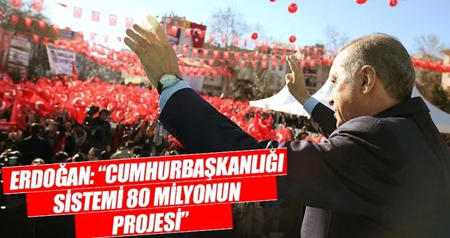 Erdoğan: Cumhurbaşkanlığı sistemi... 80 milyonun projesi
