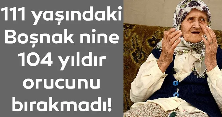 111 yaşındaki Boşnak nine 104 yıldır orucu bırakmadı