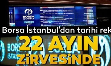 Son dakika: Borsa İstanbul 22 ayın en yüksek seviyesine ulaştı