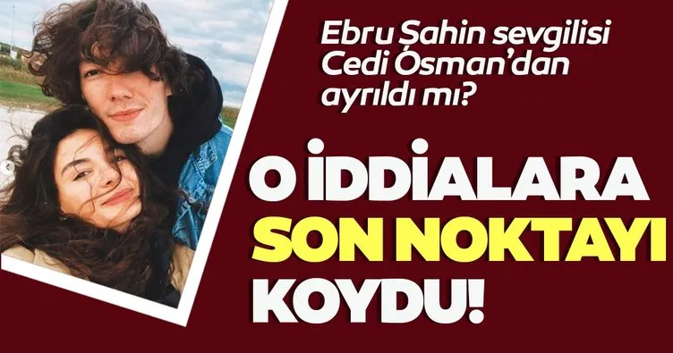 Hercai’nin yıldızı Ebru Şahin sevgilisi Cedi Osman’dan ayrıldı mı? O iddialara son noktayı koydu!